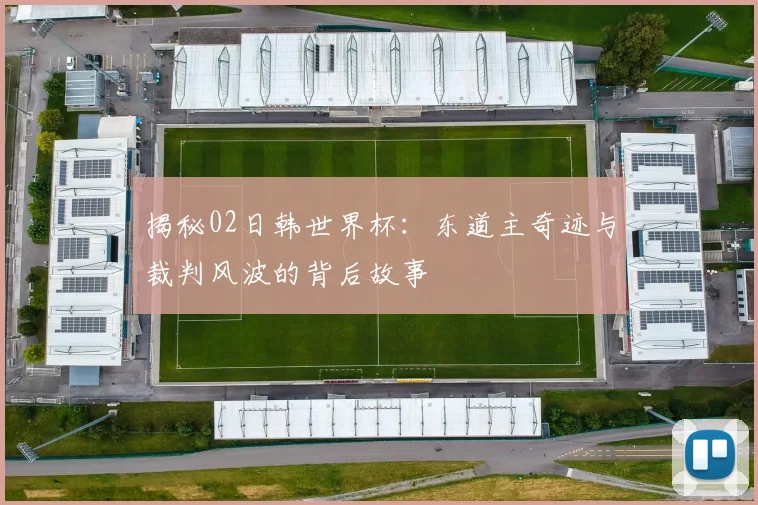 揭秘02日韩世界杯:东道主奇迹与裁判风波的背后故事