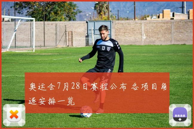 奥运会7月28日赛程公布 各项目角逐安排一览