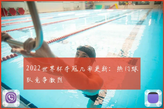 2022世界杯夺冠几率更新:热门球队竞争激烈