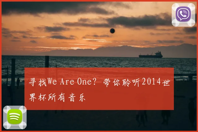 寻找We Are One?带你聆听2014世界杯所有音乐