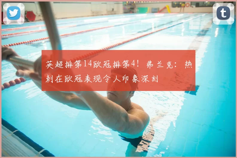 英超排第14欧冠排第4！弗兰克：热刺在欧冠表现令人印象深刻