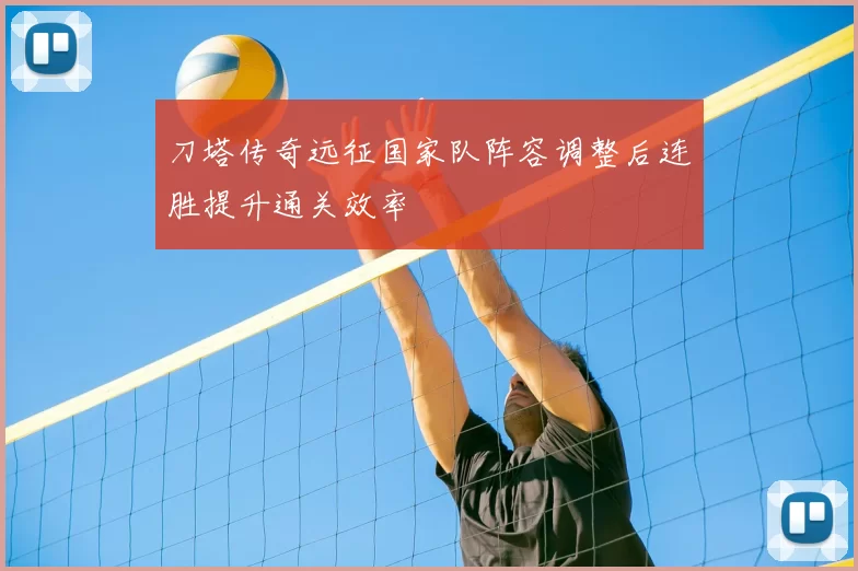 刀塔传奇远征国家队阵容调整后连胜提升通关效率