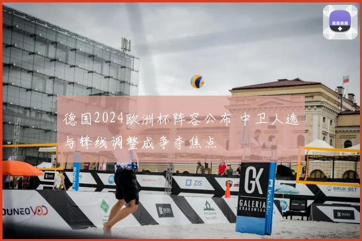 德国2024欧洲杯阵容公布 中卫人选与锋线调整成争夺焦点