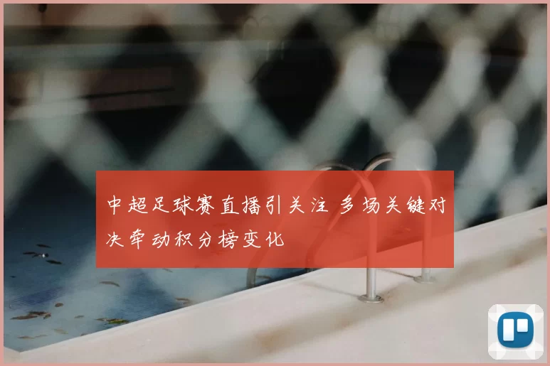 中超足球赛直播引关注 多场关键对决牵动积分榜变化